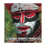 LOS ÚLTIMOS HOMBRES PRIMITIVOS LAS TRIBUS DE NUEVA GUINEA